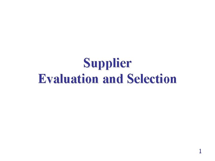 Supplier Evaluation and Selection 1 Supplier Evaluation and Selection 1