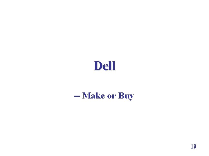 Dell Make or Buy 19 Dell Make or Buy 19