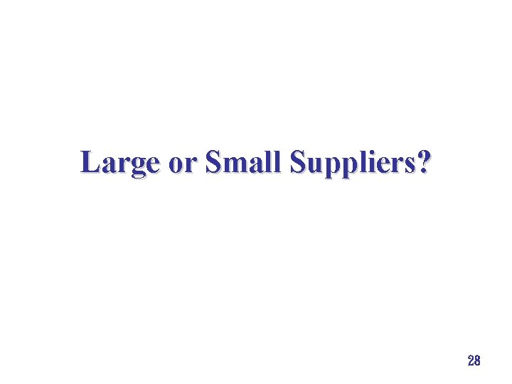 Large or Small Suppliers? 28 Large or Small Suppliers? 28