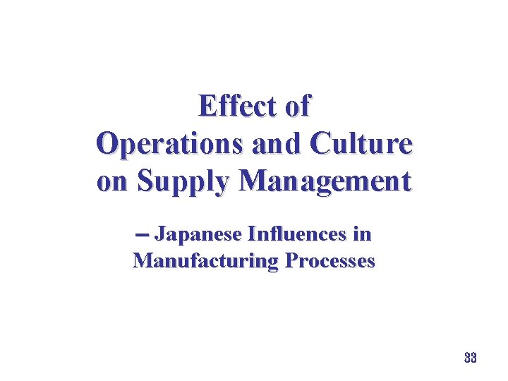Effect of Operations and Culture on Supply Management Japanese Influences in Manufacturing Processes 33 Effect of Operations and Culture on Supply Management Japanese Influences in Manufacturing Processes 33