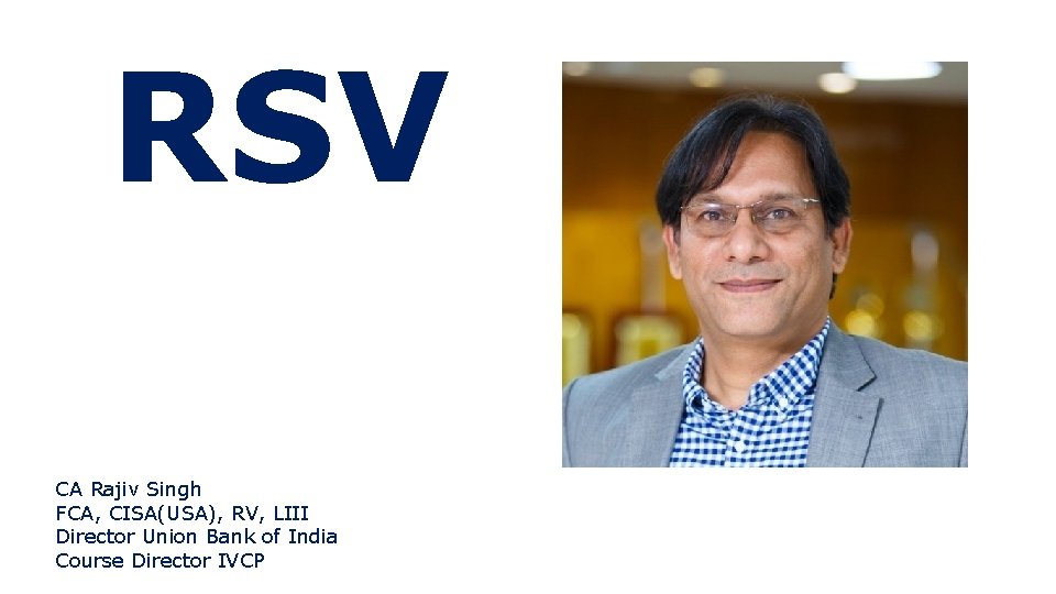 RSV CA Rajiv Singh FCA, CISA(USA), RV, LIII Director Union Bank of India Course