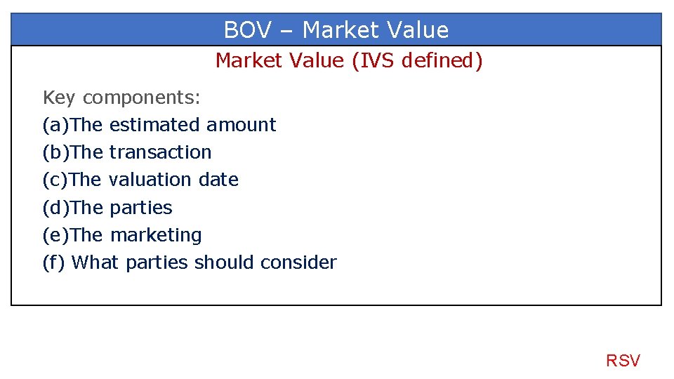 BOV – Market Value (IVS defined) Key components: (a)The estimated amount (b)The transaction (c)The