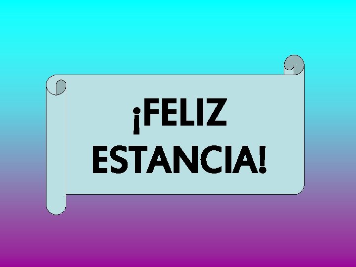 ¡FELIZ ESTANCIA! 