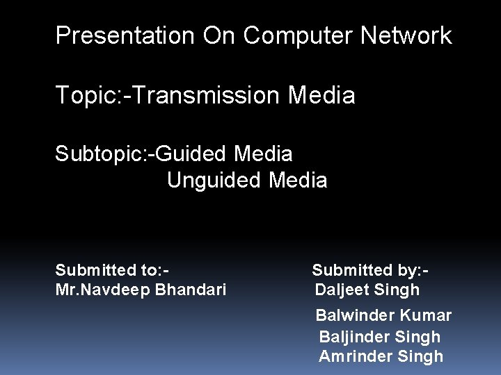 Presentation On Computer Network Topic: -Transmission Media Subtopic: -Guided Media Unguided Media Submitted to: