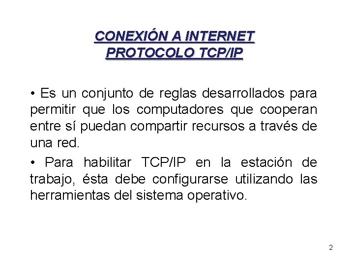 CONEXIÓN A INTERNET PROTOCOLO TCP/IP • Es un conjunto de reglas desarrollados para permitir