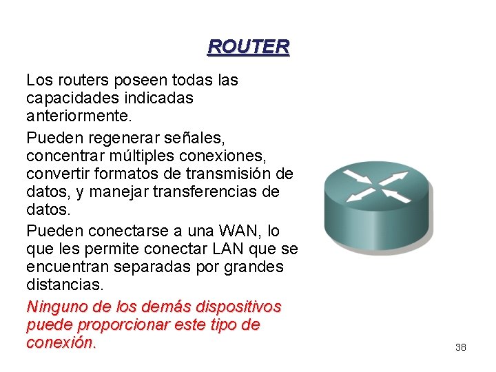 ROUTER Los routers poseen todas las capacidades indicadas anteriormente. Pueden regenerar señales, concentrar múltiples