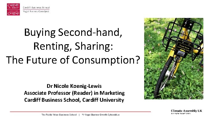 Buying Second-hand, Renting, Sharing: The Future of Consumption? Dr Nicole Koenig-Lewis Associate Professor (Reader)