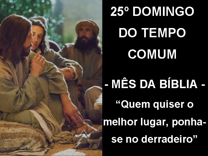 25º DOMINGO DO TEMPO COMUM - MÊS DA BÍBLIA “Quem quiser o melhor lugar,