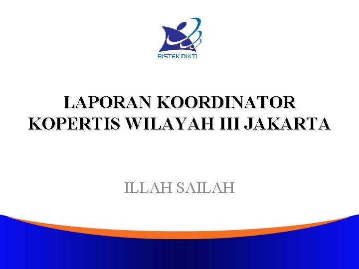 LAPORAN KOORDINATOR KOPERTIS WILAYAH III JAKARTA ILLAH SAILAH 