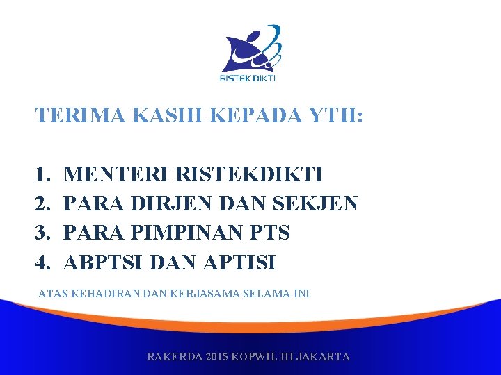 TERIMA KASIH KEPADA YTH: 1. 2. 3. 4. MENTERI RISTEKDIKTI PARA DIRJEN DAN SEKJEN