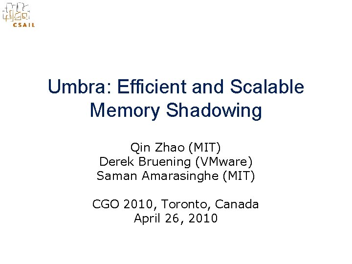 Umbra: Efficient and Scalable Memory Shadowing Qin Zhao (MIT) Derek Bruening (VMware) Saman Amarasinghe