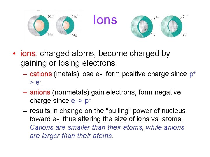 Ions • ions: ions charged atoms, become charged by gaining or losing electrons. –