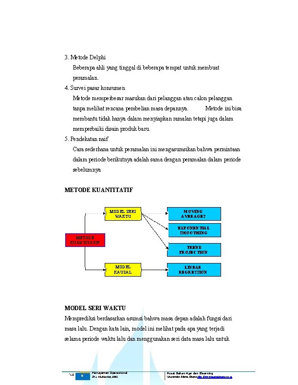 3. Metode Delphi Beberapa ahli yang tinggal di beberapa tempat untuk membuat peramalan. 4.