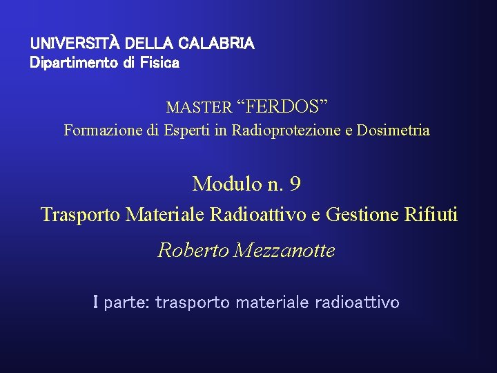 UNIVERSITÀ DELLA CALABRIA Dipartimento di Fisica MASTER “FERDOS” Formazione di Esperti in Radioprotezione e