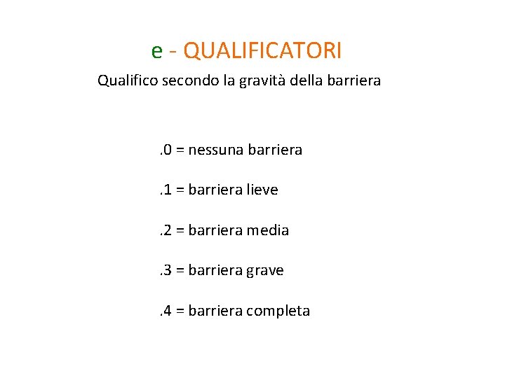 e - QUALIFICATORI Qualifico secondo la gravità della barriera . 0 = nessuna barriera.