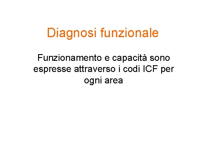 Diagnosi funzionale Funzionamento e capacità sono espresse attraverso i codi ICF per ogni area