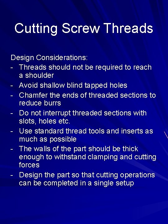 Cutting Screw Threads Design Considerations: - Threads should not be required to reach a