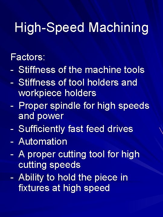 High-Speed Machining Factors: - Stiffness of the machine tools - Stiffness of tool holders