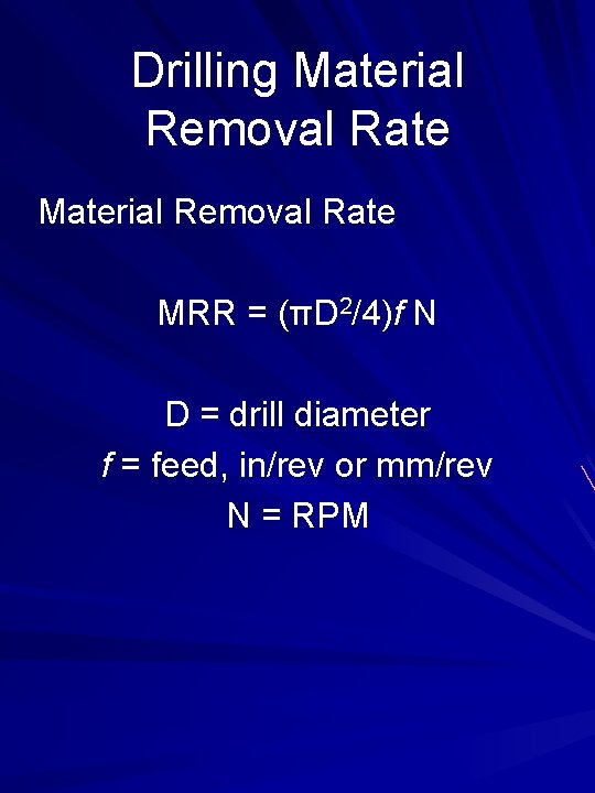 Drilling Material Removal Rate MRR = (πD 2/4)f N D = drill diameter f