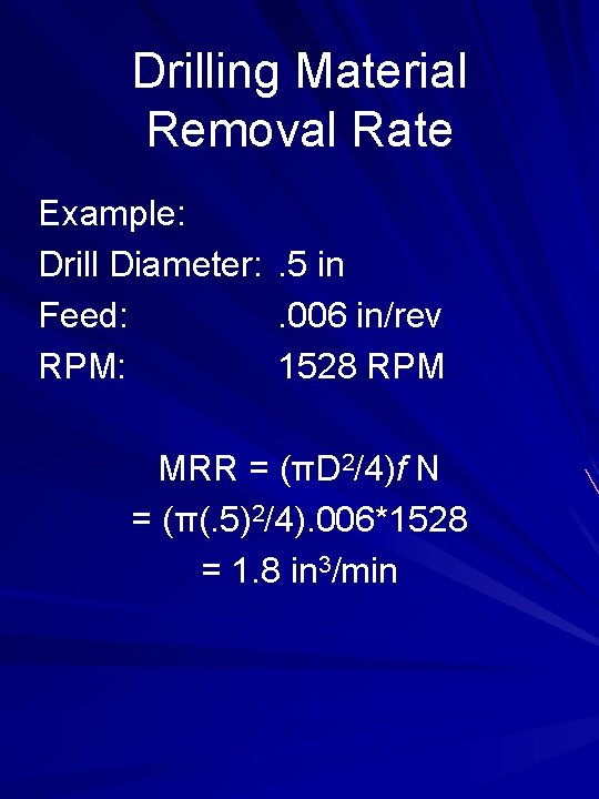 Drilling Material Removal Rate Example: Drill Diameter: Feed: RPM: . 5 in. 006 in/rev