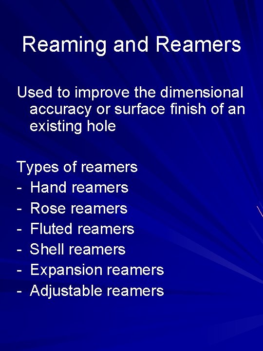 Reaming and Reamers Used to improve the dimensional accuracy or surface finish of an