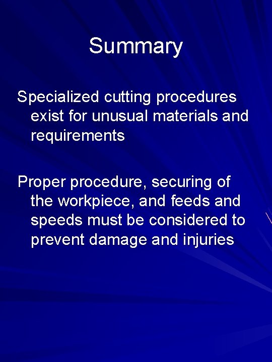 Summary Specialized cutting procedures exist for unusual materials and requirements Proper procedure, securing of