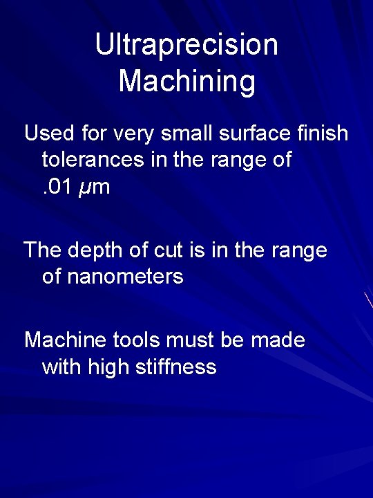 Ultraprecision Machining Used for very small surface finish tolerances in the range of. 01