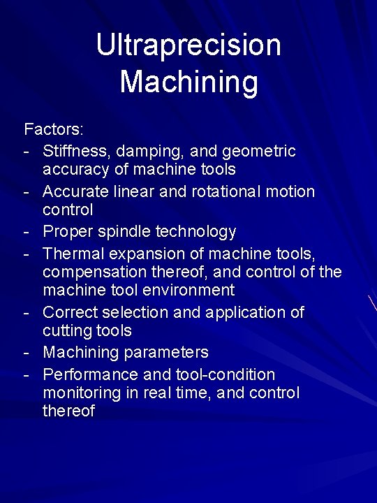 Ultraprecision Machining Factors: - Stiffness, damping, and geometric accuracy of machine tools - Accurate