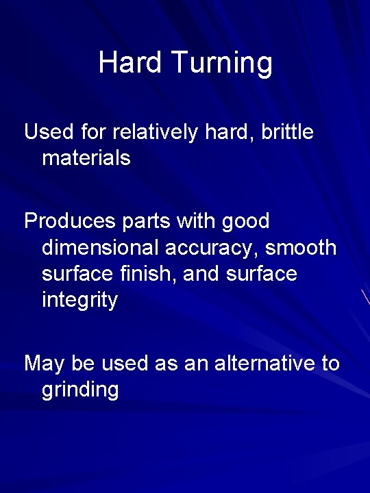 Hard Turning Used for relatively hard, brittle materials Produces parts with good dimensional accuracy,