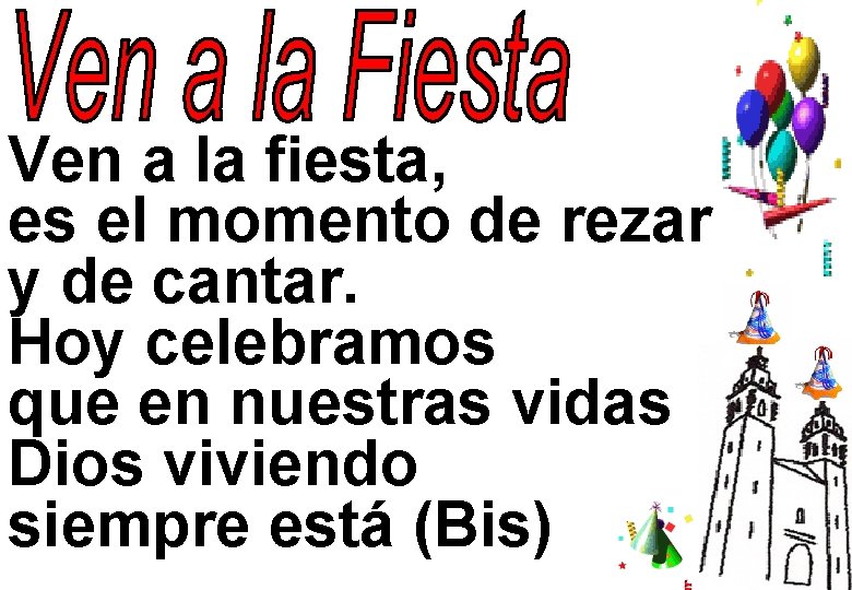 Ven a la fiesta, es el momento de rezar y de cantar. Hoy celebramos