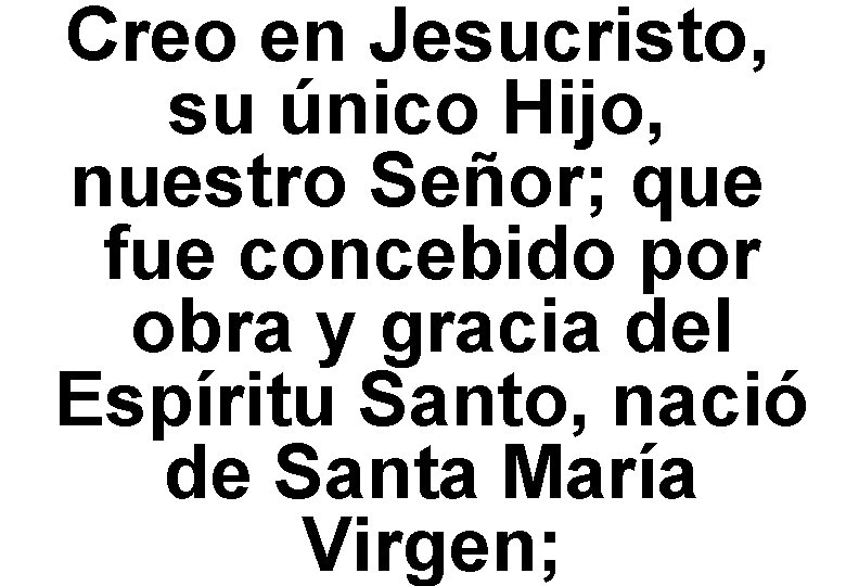 Creo en Jesucristo, su único Hijo, nuestro Señor; que fue concebido por obra y