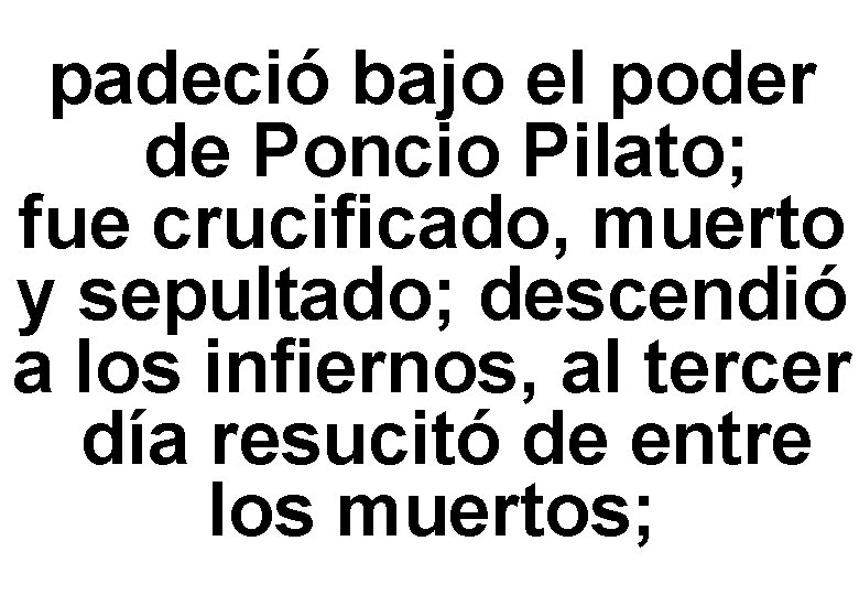 padeció bajo el poder de Poncio Pilato; fue crucificado, muerto y sepultado; descendió a