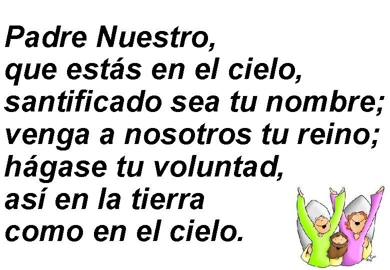 Padre Nuestro, que estás en el cielo, santificado sea tu nombre; venga a nosotros