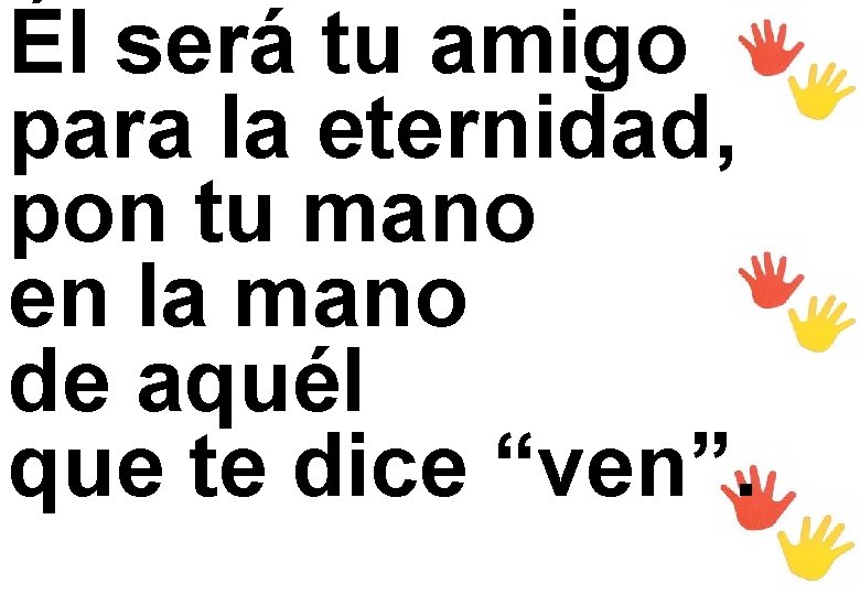 Él será tu amigo para la eternidad, pon tu mano en la mano de