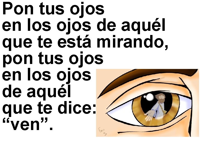 Pon tus ojos en los ojos de aquél que te está mirando, pon tus