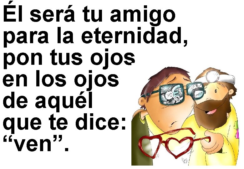 Él será tu amigo para la eternidad, pon tus ojos en los ojos de