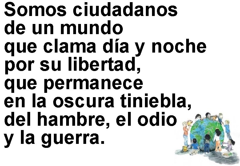 Somos ciudadanos de un mundo que clama día y noche por su libertad, que