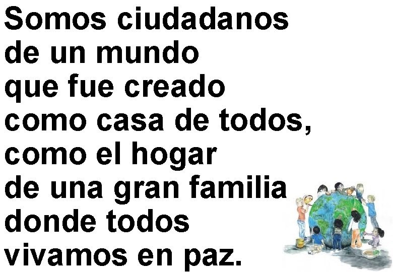 Somos ciudadanos de un mundo que fue creado como casa de todos, como el