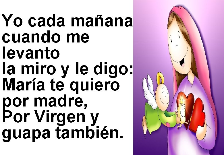 Yo cada mañana cuando me levanto la miro y le digo: María te quiero