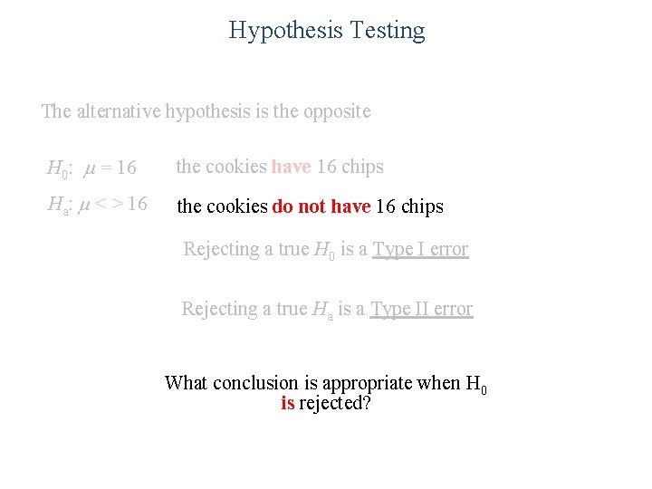 Hypothesis Testing The alternative hypothesis is the opposite H 0: = 16 the cookies