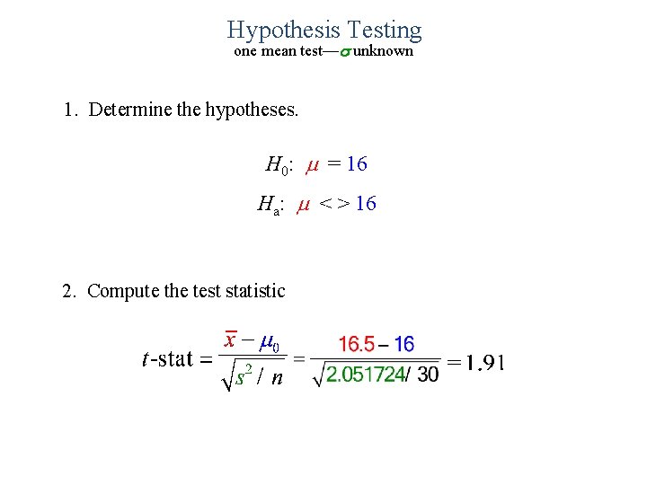 Hypothesis Testing one mean test—s unknown 1. Determine the hypotheses. H 0: = 16