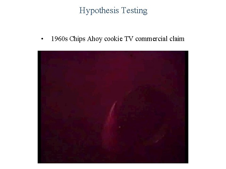 Hypothesis Testing • 1960 s Chips Ahoy cookie TV commercial claim 