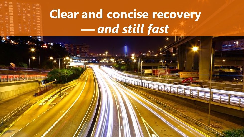 Clear and concise recovery and still fast 