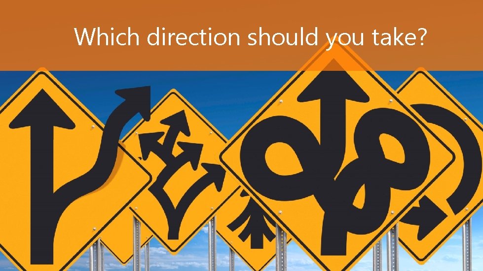 Which direction should you take? 