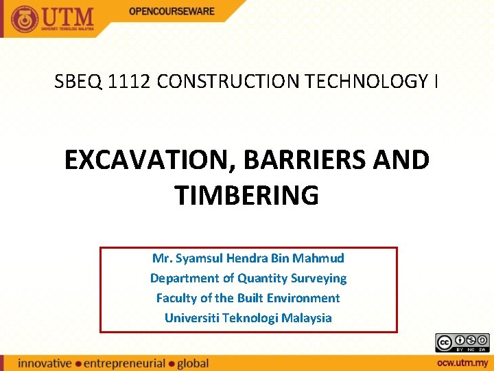 SBEQ 1112 CONSTRUCTION TECHNOLOGY I EXCAVATION, BARRIERS AND TIMBERING Mr. Syamsul Hendra Bin Mahmud