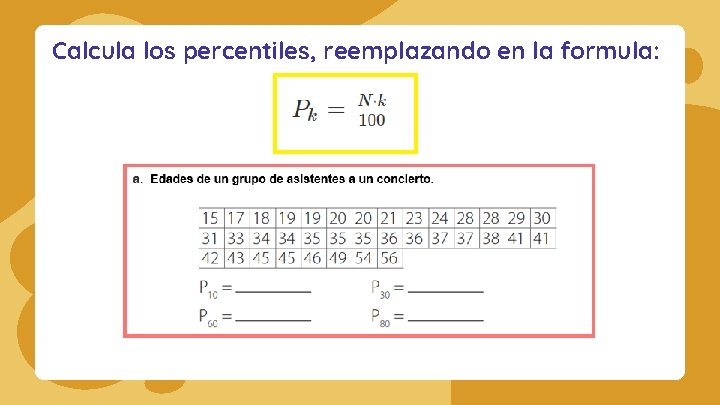 Calcula los percentiles, reemplazando en la formula: 