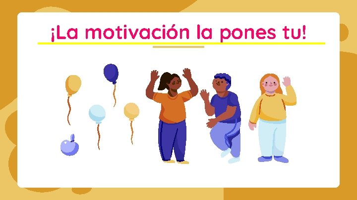¡La motivación la pones tu! 