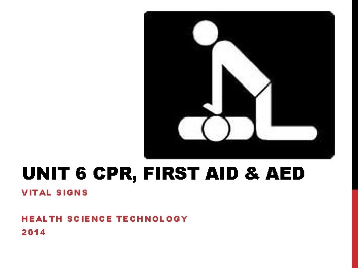 UNIT 6 CPR, FIRST AID & AED VITAL SIGNS HEALTH SCIENCE TECHNOLOGY 2014 