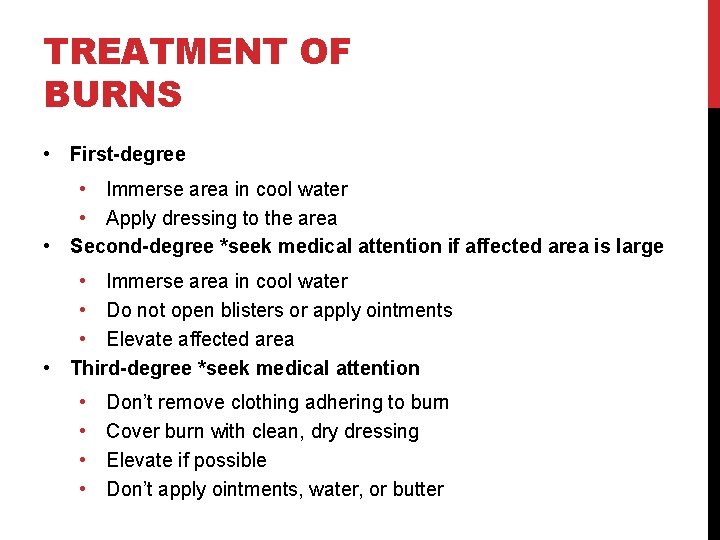 TREATMENT OF BURNS • First-degree • Immerse area in cool water • Apply dressing