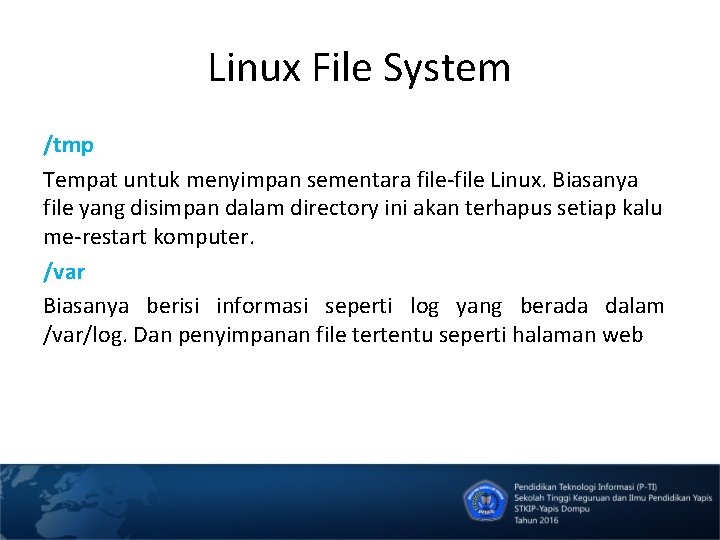 Linux File System /tmp Tempat untuk menyimpan sementara file-file Linux. Biasanya file yang disimpan